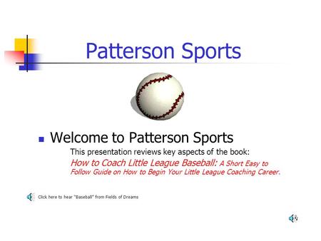 Patterson Sports Welcome to Patterson Sports This presentation reviews key aspects of the book: How to Coach Little League Baseball: A Short Easy to Follow.