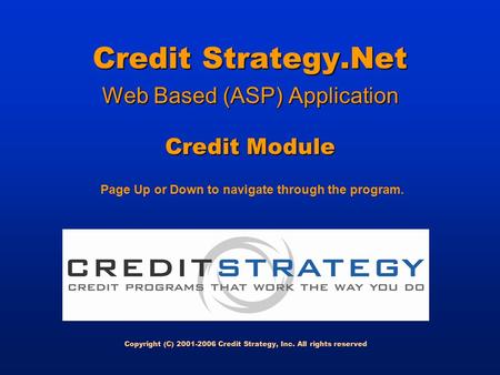 Credit Strategy.Net Web Based (ASP) Application Credit Module Copyright (C) 2001-2006 Credit Strategy, Inc. All rights reserved Page Up or Down to navigate.