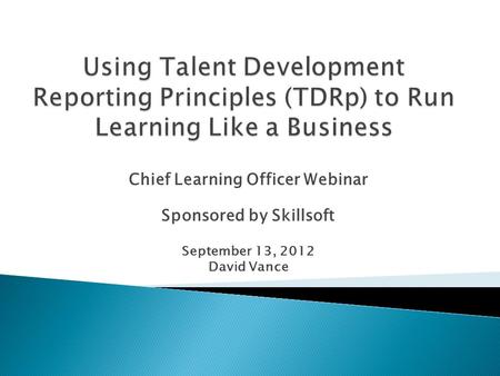Chief Learning Officer Webinar Sponsored by Skillsoft September 13, 2012 David Vance.