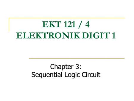 Chapter 3: Sequential Logic Circuit EKT 121 / 4 ELEKTRONIK DIGIT 1.