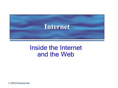  2002 Prentice Hall Internet Inside the Internet and the Web.