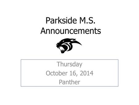 Parkside M.S. Announcements Thursday October 16, 2014 Panther.