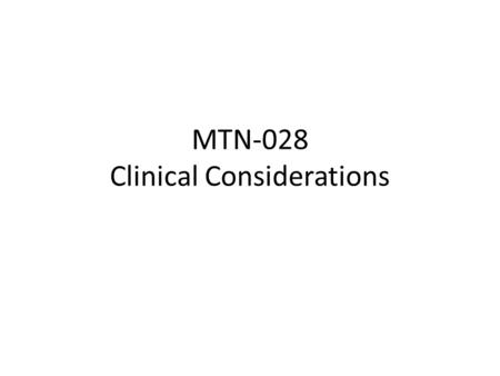 MTN-028 Clinical Considerations. Overview of Discussion Topics Baseline Medical/Medication History Follow-up Medical/Medication History Physical/Pelvic.