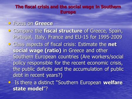 The fiscal crisis and the social wage in Southern Europe Focus on Greece Focus on Greece Compare the fiscal structure of Greece, Spain, Portugal, Italy,