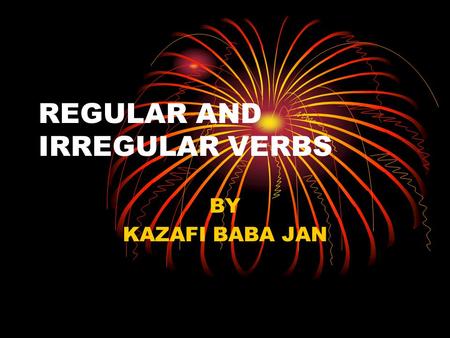 REGULAR AND IRREGULAR VERBS BY KAZAFI BABA JAN. REGULAR VERBS THE FOURS FORMS OF REGULAR VERBS 1.The infinative,or base form: this is the form which I.