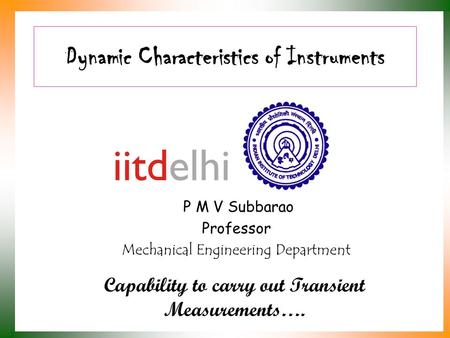 Dynamic Characteristics of Instruments P M V Subbarao Professor Mechanical Engineering Department Capability to carry out Transient Measurements….