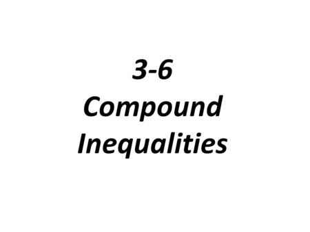 3-6 Compound Inequalities