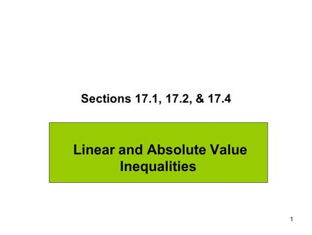 1 Sections 17.1, 17.2, & 17.4 Linear and Absolute Value Inequalities.