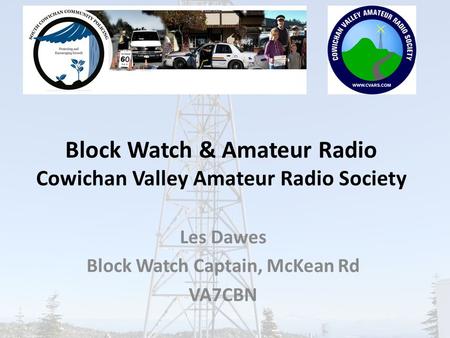Block Watch & Amateur Radio Cowichan Valley Amateur Radio Society Les Dawes Block Watch Captain, McKean Rd VA7CBN.