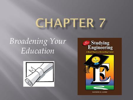 Broadening Your Education. This chapter is about: Co-curricular/Extra curricular Activities Things no one will make you do. You will have to take initiative.