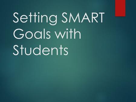 Setting SMART Goals with Students. Class & Student Goals Set the Target  Focus on learning & achievement  SMART Goals are:  Specific, Measurable, Attainable,