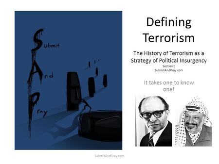 Defining Terrorism The History of Terrorism as a Strategy of Political Insurgency Section 1 SubmitAndPray.com It takes one to know one! SubmitAndPray.com.