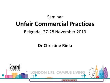 Seminar Unfair Commercial Practices Belgrade, 27-28 November 2013 Dr Christine Riefa.