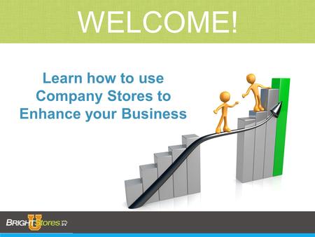 WELCOME! Learn how to use Company Stores to Enhance your Business.