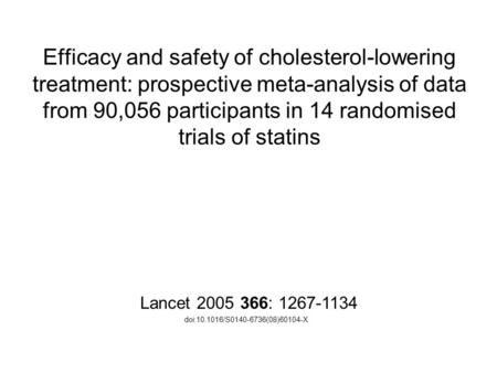 Lancet 2005 366: 1267-1134 doi:10.1016/S0140-6736(08)60104-X Efficacy and safety of cholesterol-lowering treatment: prospective meta-analysis of data from.