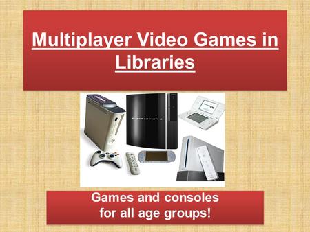 Multiplayer Video Games in Libraries Games and consoles for all age groups! Games and consoles for all age groups!