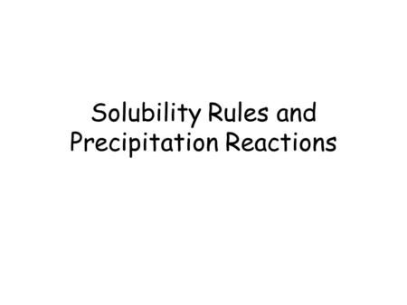 Solubility Rules and Precipitation Reactions. Not all ionic compounds dissolve! Instead of doing experiments all the time to see which ones will dissolve,