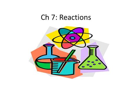 Ch 7: Reactions. Predicting Whether a Reaction Will Occur Why does a reaction occur? What causes a reaction to “want” to form products? Scientists have.