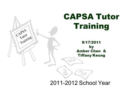 CAPSA Tutor Training 9/17/2011 by Amber Chen & Tiffany Keung 2011-2012 School Year CAPSA Tutor Training.