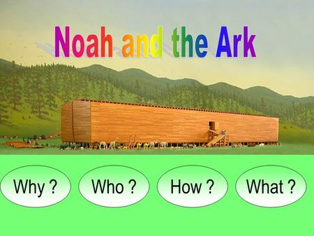 Noah and the Ark Why ? Who ? How ? What ?.