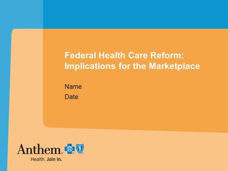 Federal Health Care Reform: Implications for the Marketplace Name Date.