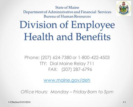 State of Maine Department of Administrative and Financial Services Bureau of Human Resources Division of Employee Health and Benefits Phone: (207) 624-7380.