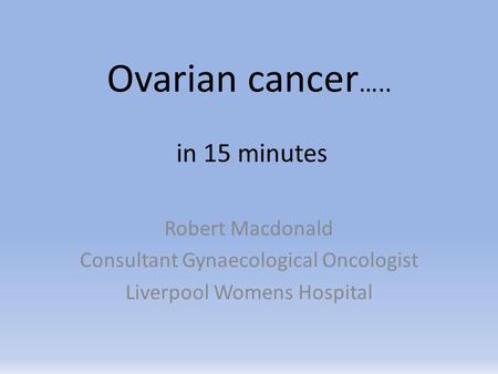 Ovarian cancer….. in 15 minutes