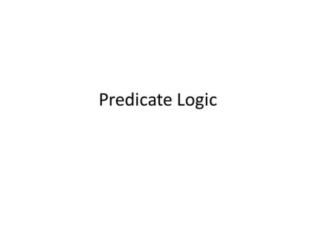 Predicate Logic. Goal of Logic The goal of logic is to develop formal tests for validity. This is done by finding deductively valid argument forms. In.