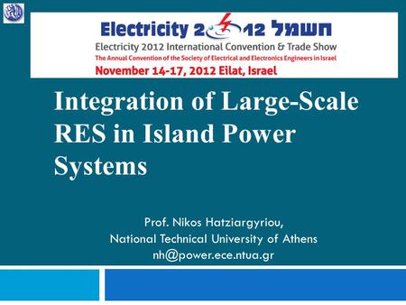 Integration of Large-Scale RES in Island Power Systems Prof. Nikos Hatziargyriou, National Technical University of Athens