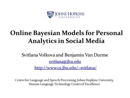 Online Bayesian Models for Personal Analytics in Social Media Svitlana Volkova and Benjamin Van Durme
