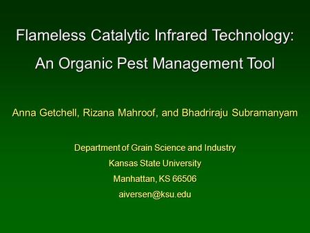Flameless Catalytic Infrared Technology: An Organic Pest Management Tool Anna Getchell, Rizana Mahroof, and Bhadriraju Subramanyam Department of Grain.