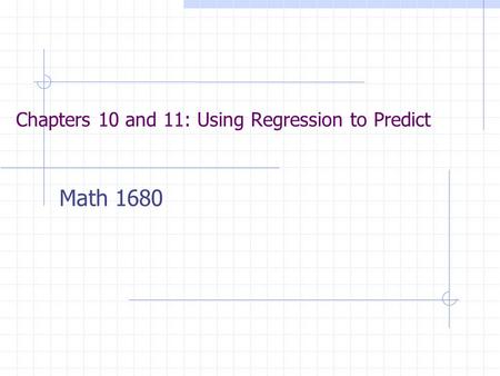 Chapters 10 and 11: Using Regression to Predict Math 1680.