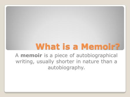What is a Memoir? A memoir is a piece of autobiographical writing, usually shorter in nature than a autobiography.