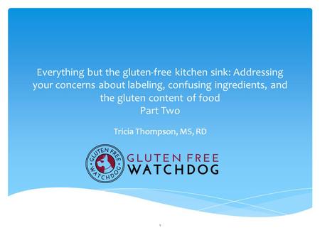 Everything but the gluten-free kitchen sink: Addressing your concerns about labeling, confusing ingredients, and the gluten content of food Part Two Tricia.