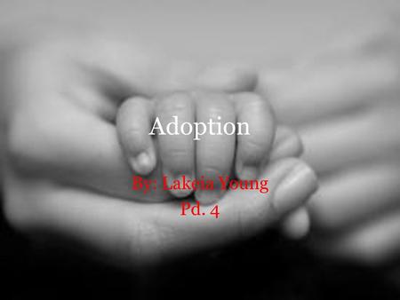 Adoption By: Lakeia Young Pd. 4. How many people have been adopted or knows anyone who has been adopted?