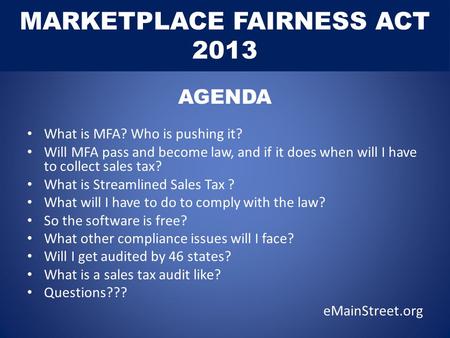 MARKETPLACE FAIRNESS ACT 2013 What is MFA? Who is pushing it? Will MFA pass and become law, and if it does when will I have to collect sales tax? What.