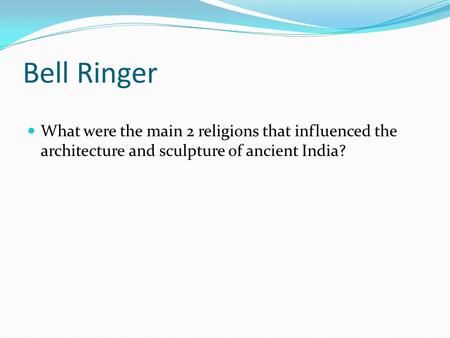 Bell Ringer What were the main 2 religions that influenced the architecture and sculpture of ancient India?