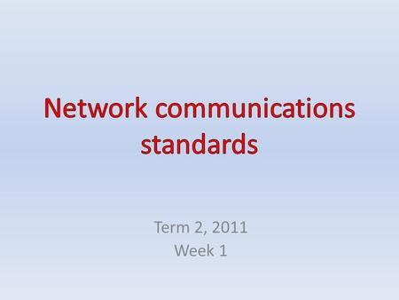 Term 2, 2011 Week 1. CONTENTS Network communications standards – Ethernet – TCP/IP Other network protocols – The 802.11 standard – Wireless application.