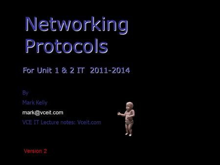 1 Networking Protocols For Unit 1 & 2 IT 2011-2014 By Mark Kelly VCE IT Lecture notes: Vceit.com Version 2.