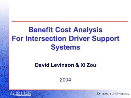 Benefit Cost Analysis For Intersection Driver Support Systems David Levinson & Xi Zou 2004.