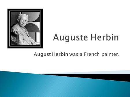 August Herbin was a French painter.. He was born in Quiéw, Nord, in 29 th, 1882. He studied drawing at the Fine Arts School in Lille, from 1898 to 1901,