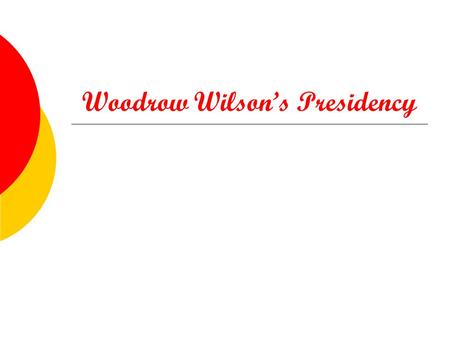 Woodrow Wilson’s Presidency. Background Information Born: December 28, 1856, in Staunton, Virginia Full Name: Thomas Woodrow Wilson Religion: Presbyterian.