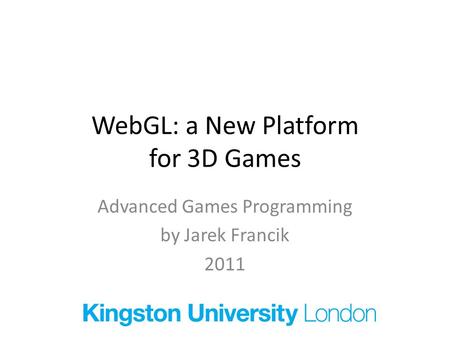 WebGL: a New Platform for 3D Games Advanced Games Programming by Jarek Francik 2011.