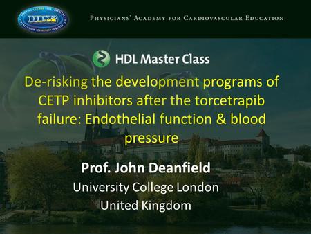 De-risking the development programs of CETP inhibitors after the torcetrapib failure: Endothelial function & blood pressure Prof. John Deanfield University.