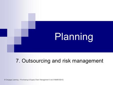 © Cengage Learning – Purchasing & Supply Chain Management 4 ed (1-84480-024-5) Planning 7. Outsourcing and risk management.