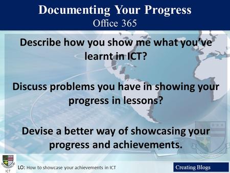 Documenting your progress ICT Creating a Blog LO: How to showcase your achievements in ICT Documenting Your Progress Office 365 Documenting Your Progress.