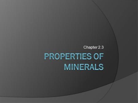 Chapter 2.3. How can we identify Minerals?  Minerals come in all different shapes, colors, textures, and properties.  For example, minerals like halite.