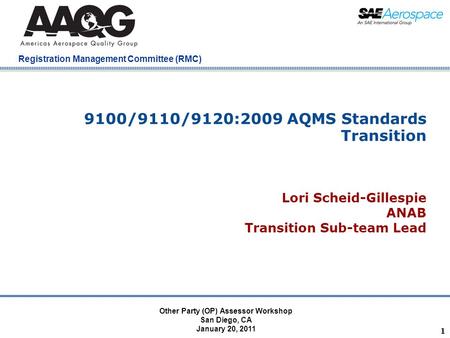 Company Confidential Registration Management Committee (RMC) Other Party (OP) Assessor Workshop San Diego, CA January 20, 2011 1 9100/9110/9120:2009 AQMS.
