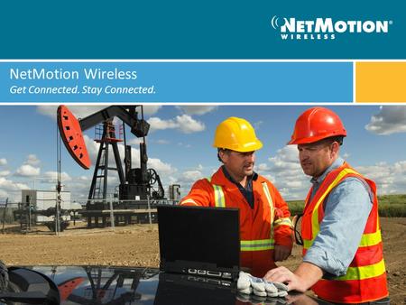 NetMotion Wireless Get Connected. Stay Connected..