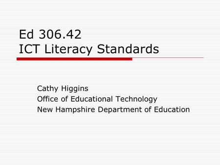 Ed 306.42 ICT Literacy Standards Cathy Higgins Office of Educational Technology New Hampshire Department of Education.